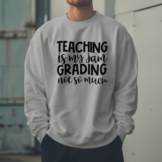 Teaching is My Jam, Grading Not So Much Sweatshirt